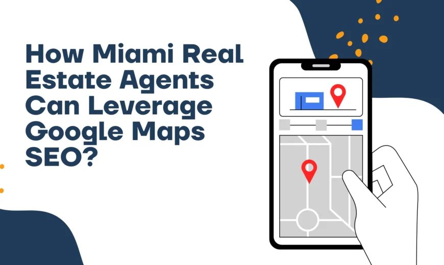 How Miami Real Estate Agents Can Leverage Google Maps SEO